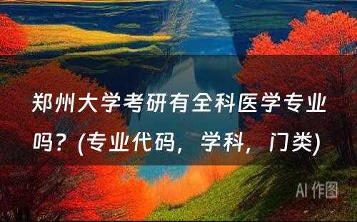 郑州大学考研有全科医学专业吗？(专业代码，学科，门类) 