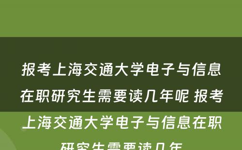 报考上海交通大学电子与信息在职研究生需要读几年呢 报考上海交通大学电子与信息在职研究生需要读几年