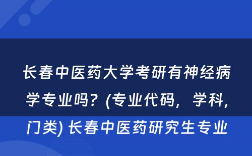 长春中医药大学考研有神经病学专业吗？(专业代码，学科，门类) 长春中医药研究生专业