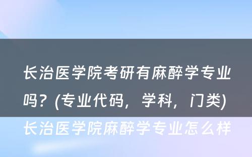 长治医学院考研有麻醉学专业吗？(专业代码，学科，门类) 长治医学院麻醉学专业怎么样