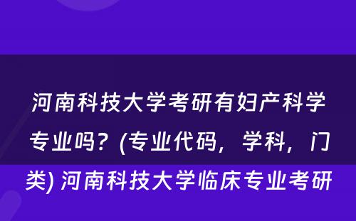 河南科技大学考研有妇产科学专业吗？(专业代码，学科，门类) 河南科技大学临床专业考研