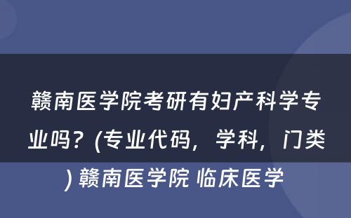 赣南医学院考研有妇产科学专业吗？(专业代码，学科，门类) 赣南医学院 临床医学