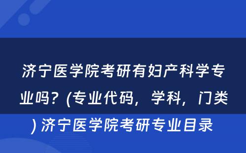 济宁医学院考研有妇产科学专业吗？(专业代码，学科，门类) 济宁医学院考研专业目录