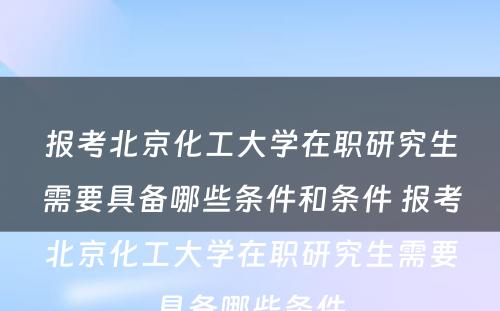 报考北京化工大学在职研究生需要具备哪些条件和条件 报考北京化工大学在职研究生需要具备哪些条件