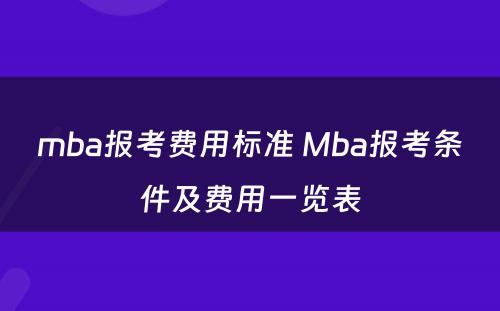 mba报考费用标准 Mba报考条件及费用一览表