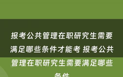 报考公共管理在职研究生需要满足哪些条件才能考 报考公共管理在职研究生需要满足哪些条件