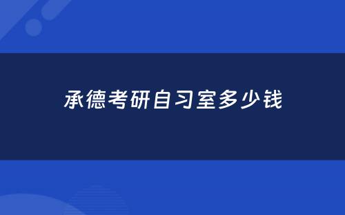 承德考研自习室多少钱