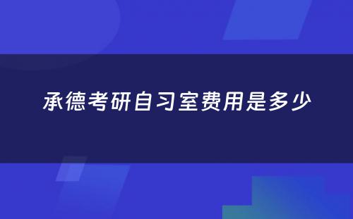 承德考研自习室费用是多少