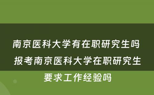 南京医科大学有在职研究生吗 报考南京医科大学在职研究生要求工作经验吗