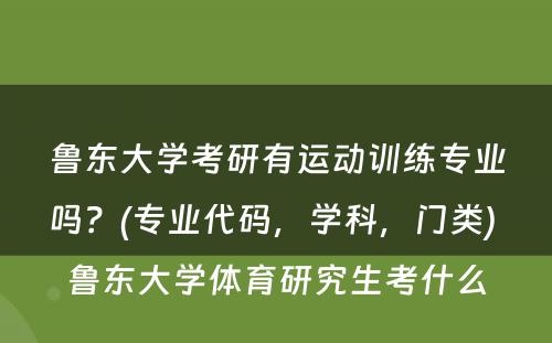 鲁东大学考研有运动训练专业吗？(专业代码，学科，门类) 鲁东大学体育研究生考什么