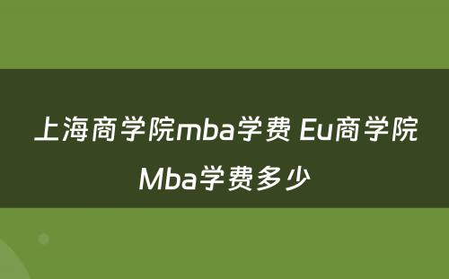 上海商学院mba学费 Eu商学院Mba学费多少