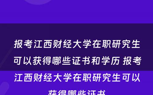 报考江西财经大学在职研究生可以获得哪些证书和学历 报考江西财经大学在职研究生可以获得哪些证书