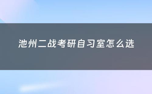 池州二战考研自习室怎么选