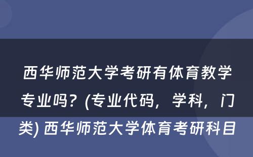 西华师范大学考研有体育教学专业吗？(专业代码，学科，门类) 西华师范大学体育考研科目