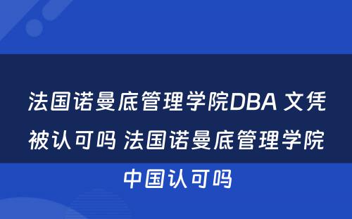 法国诺曼底管理学院DBA 文凭被认可吗 法国诺曼底管理学院中国认可吗