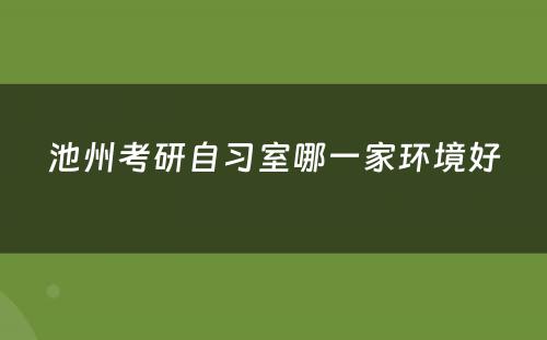 池州考研自习室哪一家环境好