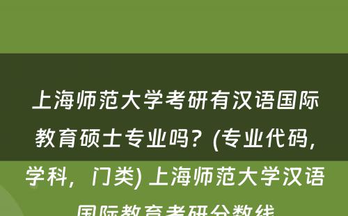 上海师范大学考研有汉语国际教育硕士专业吗？(专业代码，学科，门类) 上海师范大学汉语国际教育考研分数线