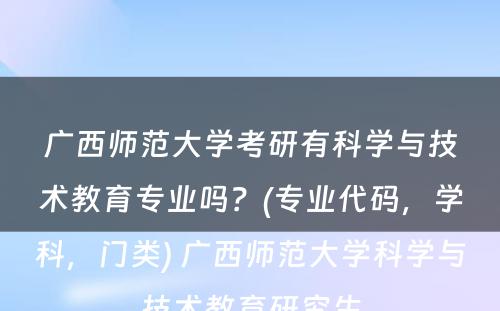 广西师范大学考研有科学与技术教育专业吗？(专业代码，学科，门类) 广西师范大学科学与技术教育研究生