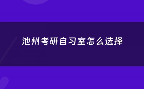 池州考研自习室怎么选择