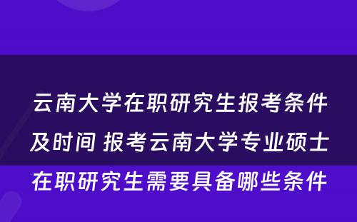 云南大学在职研究生报考条件及时间 报考云南大学专业硕士在职研究生需要具备哪些条件