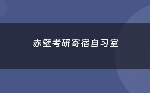 赤壁考研寄宿自习室