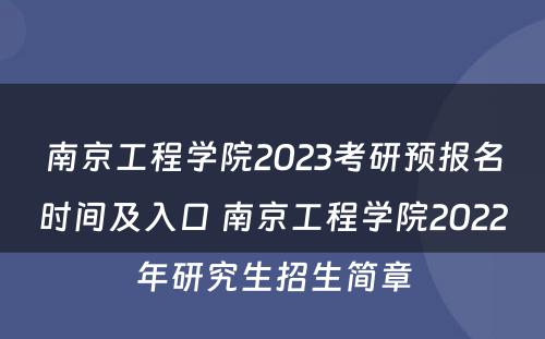 南京工程学院2023考研预报名时间及入口 南京工程学院2022年研究生招生简章
