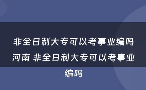 非全日制大专可以考事业编吗河南 非全日制大专可以考事业编吗