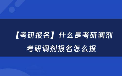 【考研报名】什么是考研调剂 考研调剂报名怎么报