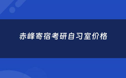 赤峰寄宿考研自习室价格