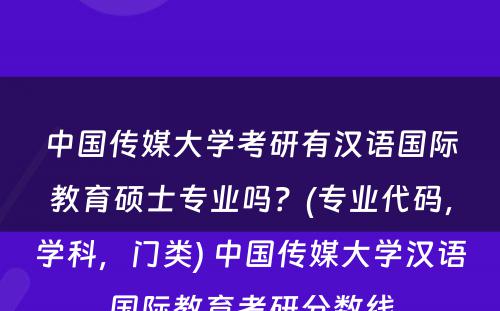 中国传媒大学考研有汉语国际教育硕士专业吗？(专业代码，学科，门类) 中国传媒大学汉语国际教育考研分数线