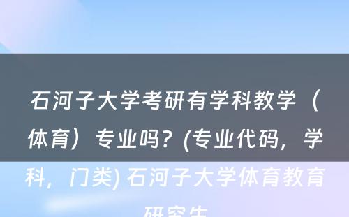 石河子大学考研有学科教学（体育）专业吗？(专业代码，学科，门类) 石河子大学体育教育研究生