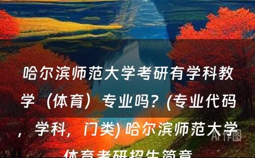 哈尔滨师范大学考研有学科教学（体育）专业吗？(专业代码，学科，门类) 哈尔滨师范大学体育考研招生简章