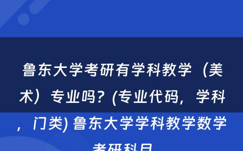 鲁东大学考研有学科教学（美术）专业吗？(专业代码，学科，门类) 鲁东大学学科教学数学考研科目