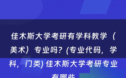 佳木斯大学考研有学科教学（美术）专业吗？(专业代码，学科，门类) 佳木斯大学考研专业有哪些