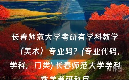 长春师范大学考研有学科教学（美术）专业吗？(专业代码，学科，门类) 长春师范大学学科数学考研科目