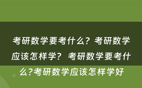 考研数学要考什么？考研数学应该怎样学？ 考研数学要考什么?考研数学应该怎样学好