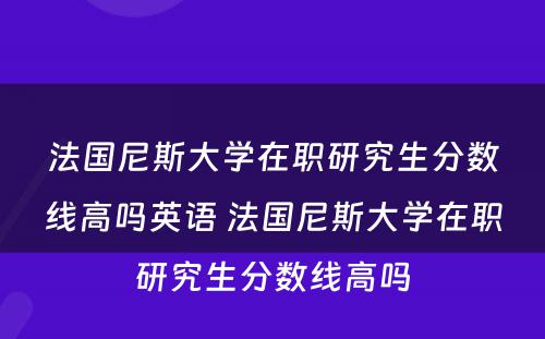 法国尼斯大学在职研究生分数线高吗英语 法国尼斯大学在职研究生分数线高吗