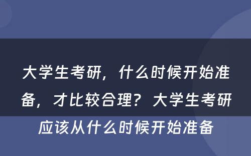 大学生考研，什么时候开始准备，才比较合理？ 大学生考研应该从什么时候开始准备