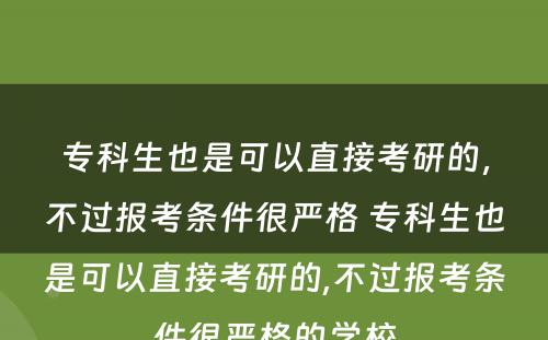 专科生也是可以直接考研的，不过报考条件很严格 专科生也是可以直接考研的,不过报考条件很严格的学校