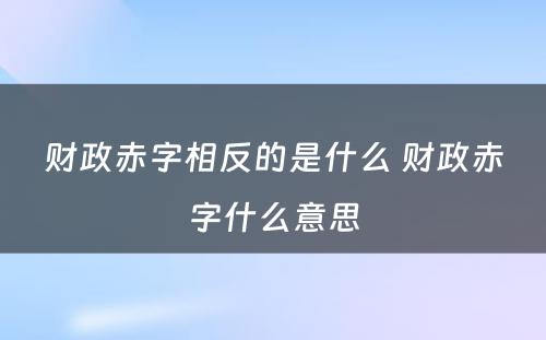 财政赤字相反的是什么 财政赤字什么意思