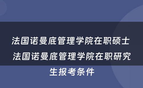 法国诺曼底管理学院在职硕士 法国诺曼底管理学院在职研究生报考条件