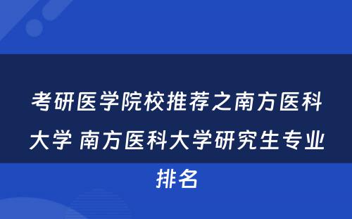 考研医学院校推荐之南方医科大学 南方医科大学研究生专业排名