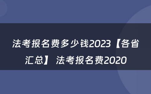 法考报名费多少钱2023【各省汇总】 法考报名费2020