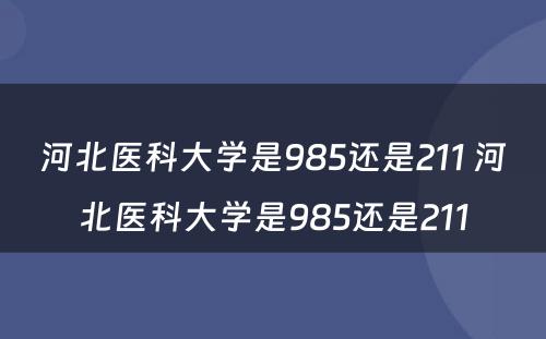 河北医科大学是985还是211 河北医科大学是985还是211