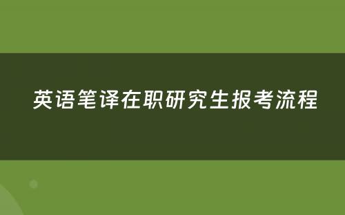  英语笔译在职研究生报考流程