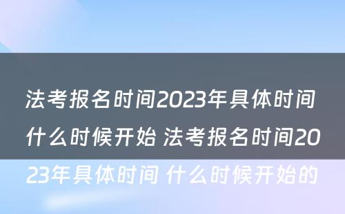 法考报名时间2023年具体时间 什么时候开始 法考报名时间2023年具体时间 什么时候开始的
