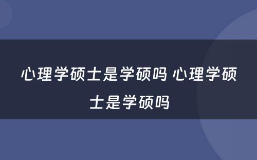 心理学硕士是学硕吗 心理学硕士是学硕吗