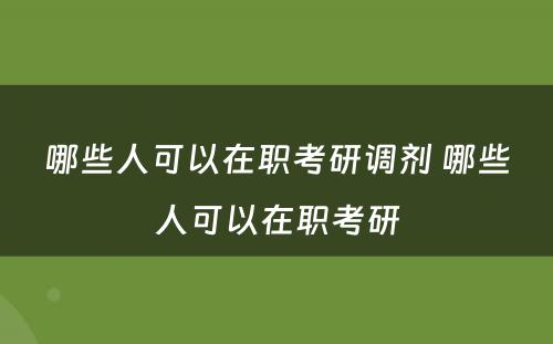 哪些人可以在职考研调剂 哪些人可以在职考研