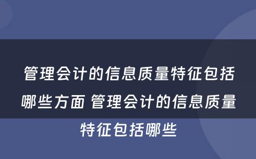 管理会计的信息质量特征包括哪些方面 管理会计的信息质量特征包括哪些