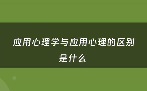 应用心理学与应用心理的区别是什么 